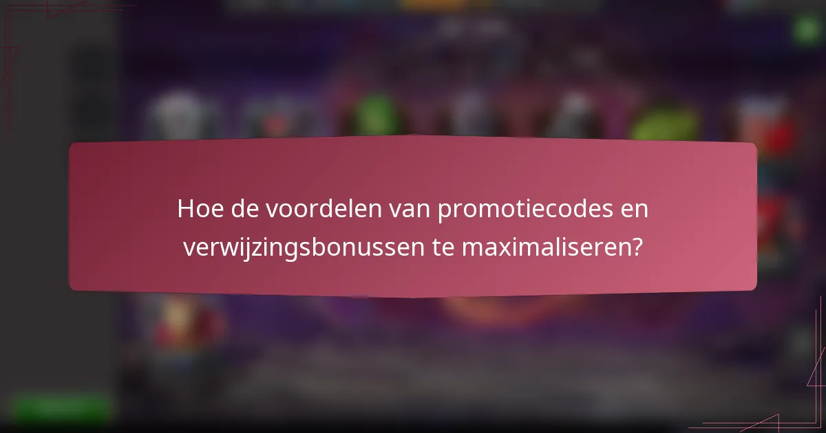 Hoe de voordelen van promotiecodes en verwijzingsbonussen te maximaliseren?