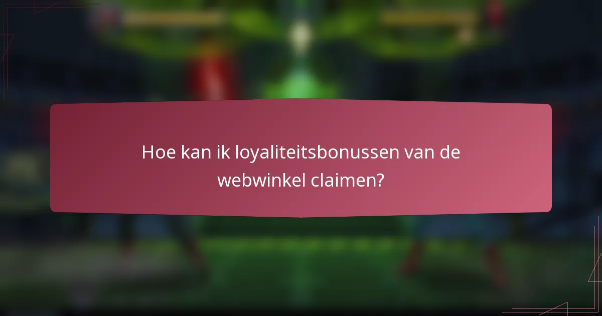 Hoe kan ik loyaliteitsbonussen van de webwinkel claimen?