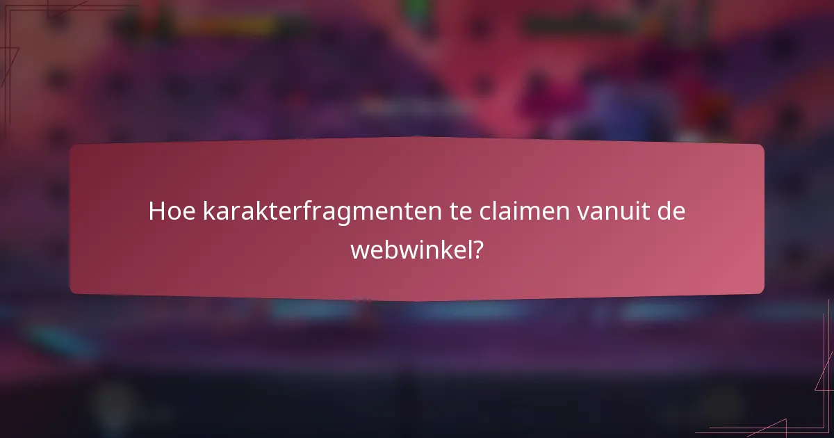 Hoe karakterfragmenten te claimen vanuit de webwinkel?
