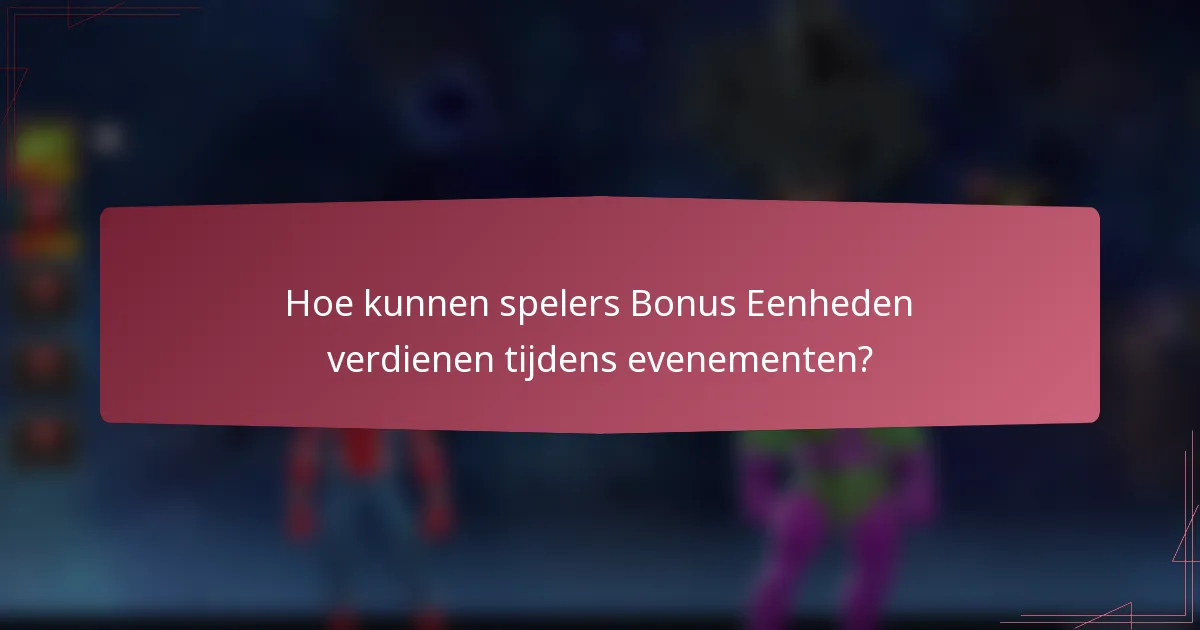 Hoe kunnen spelers Bonus Eenheden verdienen tijdens evenementen?