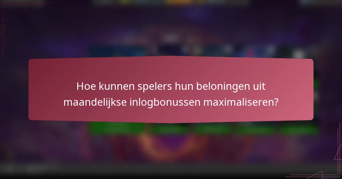 Hoe kunnen spelers hun beloningen uit maandelijkse inlogbonussen maximaliseren?