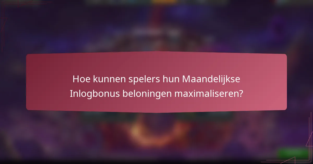 Hoe kunnen spelers hun Maandelijkse Inlogbonus beloningen maximaliseren?
