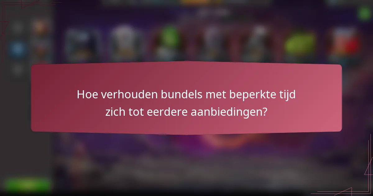 Hoe verhouden bundels met beperkte tijd zich tot eerdere aanbiedingen?