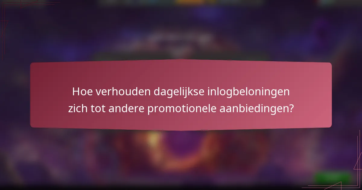 Hoe verhouden dagelijkse inlogbeloningen zich tot andere promotionele aanbiedingen?