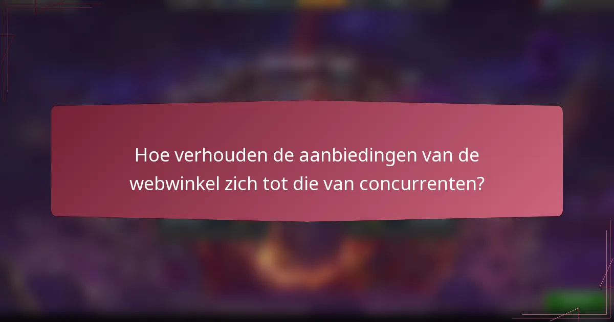 Hoe verhouden de aanbiedingen van de webwinkel zich tot die van concurrenten?