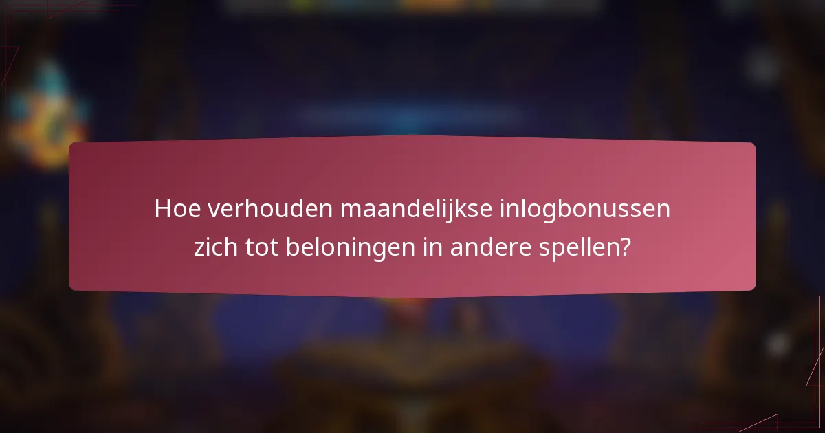 Hoe verhouden maandelijkse inlogbonussen zich tot beloningen in andere spellen?