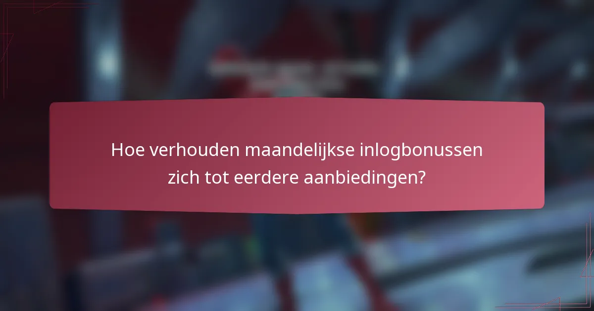 Hoe verhouden maandelijkse inlogbonussen zich tot eerdere aanbiedingen?