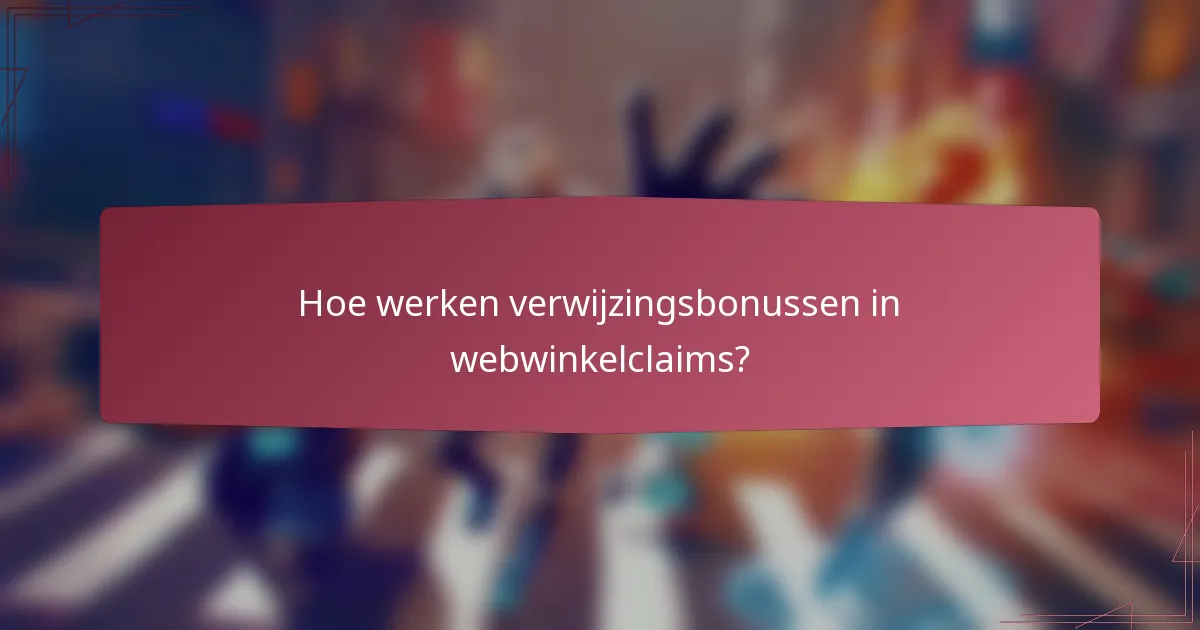 Hoe werken verwijzingsbonussen in webwinkelclaims?
