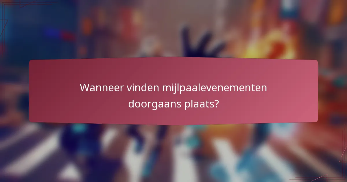Wanneer vinden mijlpaalevenementen doorgaans plaats?