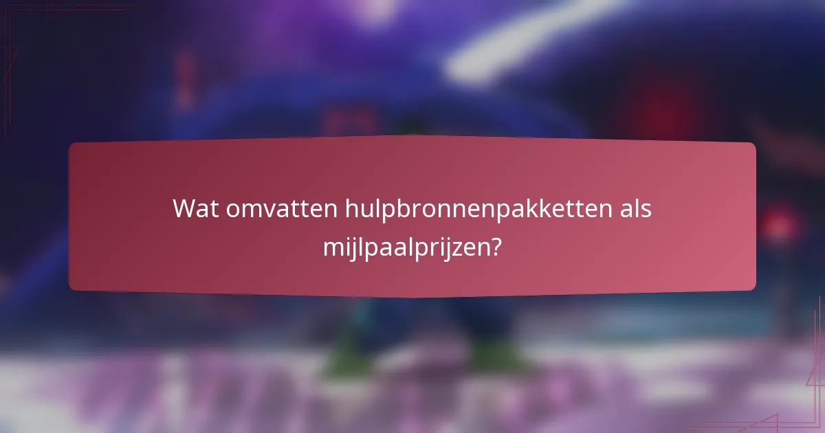 Wat omvatten hulpbronnenpakketten als mijlpaalprijzen?