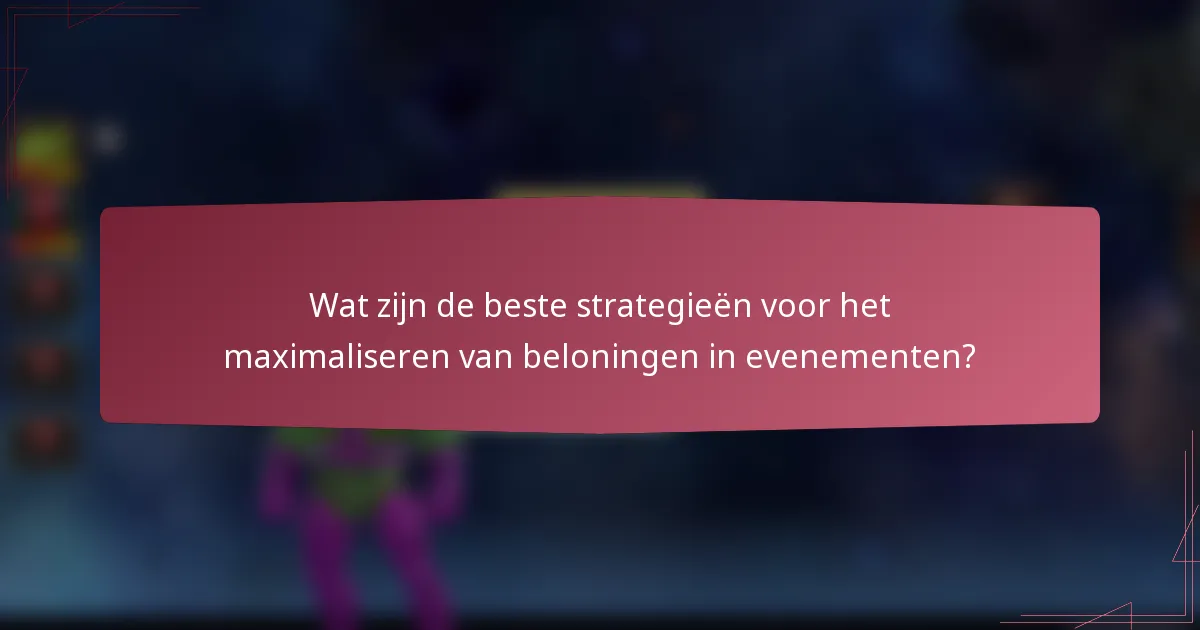 Wat zijn de beste strategieën voor het maximaliseren van beloningen in evenementen?
