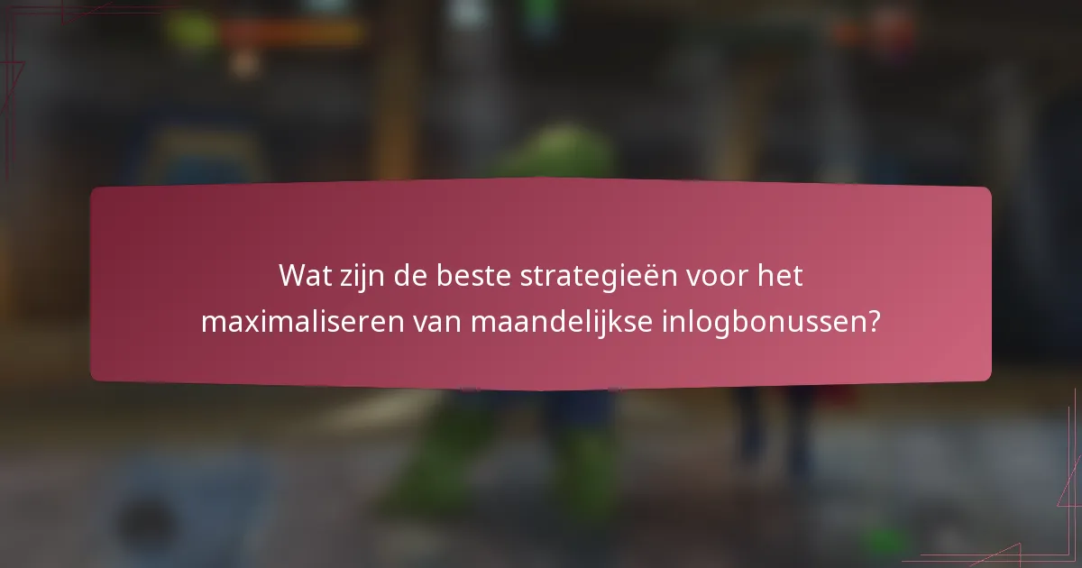Wat zijn de beste strategieën voor het maximaliseren van maandelijkse inlogbonussen?