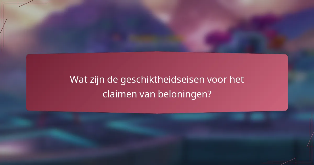 Wat zijn de geschiktheidseisen voor het claimen van beloningen?