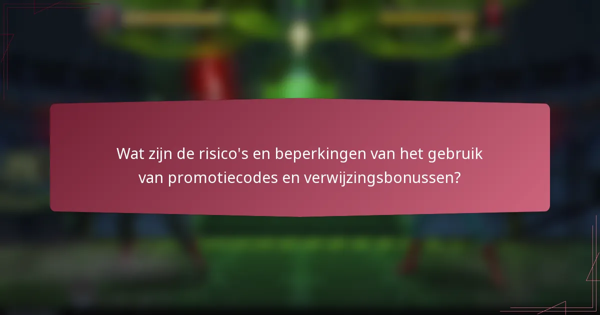Wat zijn de risico's en beperkingen van het gebruik van promotiecodes en verwijzingsbonussen?