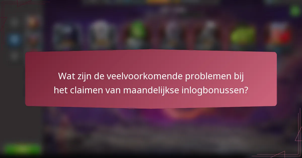Wat zijn de veelvoorkomende problemen bij het claimen van maandelijkse inlogbonussen?