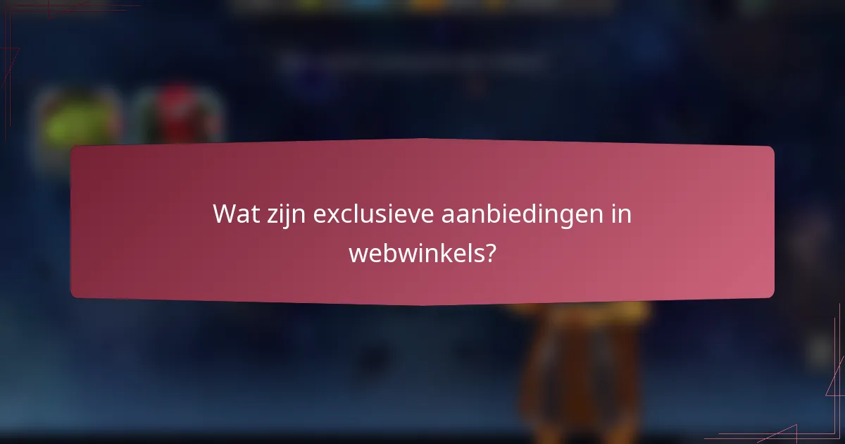 Wat zijn exclusieve aanbiedingen in webwinkels?