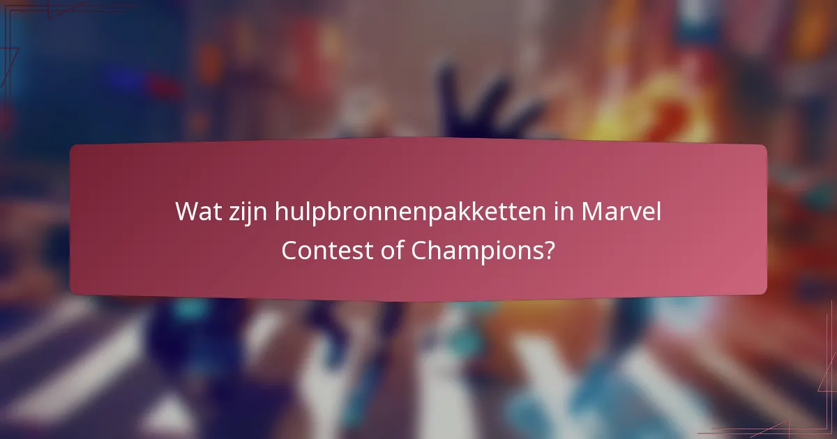 Wat zijn hulpbronnenpakketten in Marvel Contest of Champions?