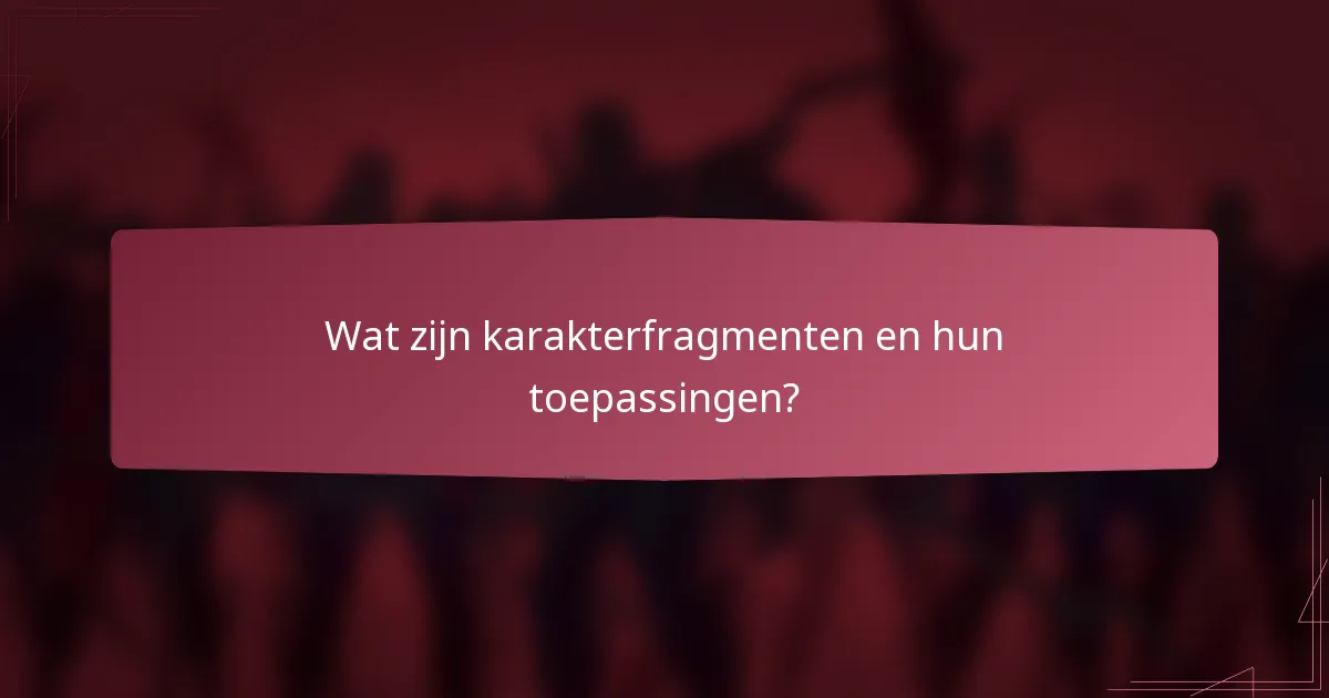 Wat zijn karakterfragmenten en hun toepassingen?