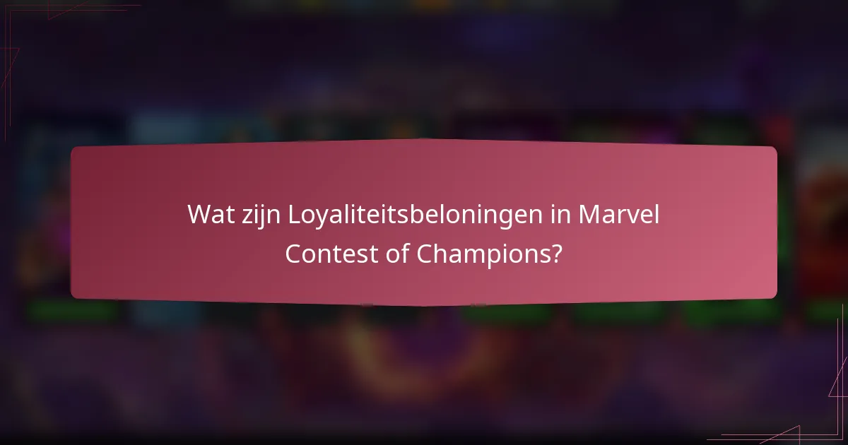 Wat zijn Loyaliteitsbeloningen in Marvel Contest of Champions?