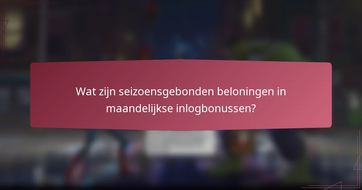 Wat zijn seizoensgebonden beloningen in maandelijkse inlogbonussen?