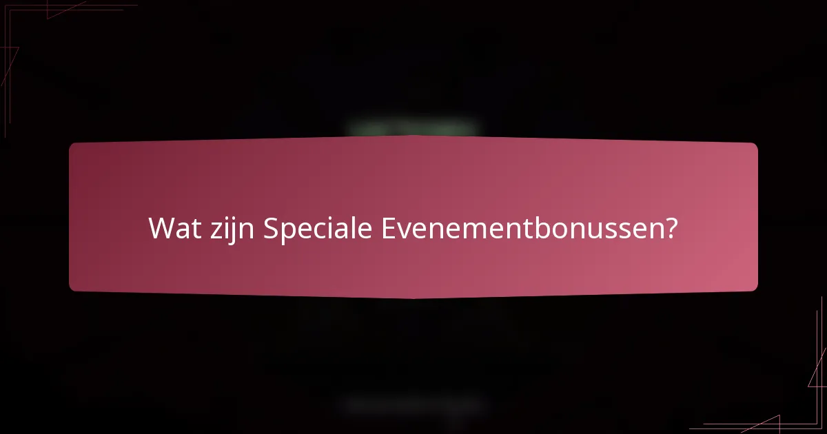 Wat zijn Speciale Evenementbonussen?