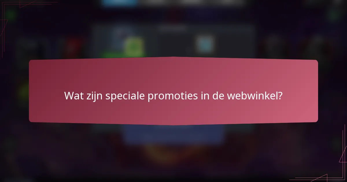 Wat zijn speciale promoties in de webwinkel?