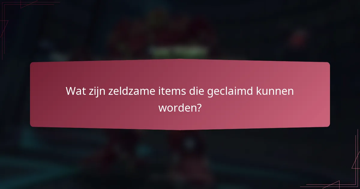 Wat zijn zeldzame items die geclaimd kunnen worden?