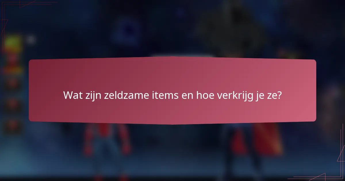 Wat zijn zeldzame items en hoe verkrijg je ze?