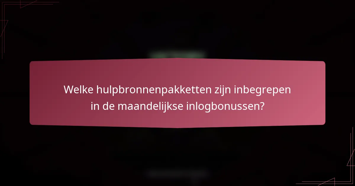 Welke hulpbronnenpakketten zijn inbegrepen in de maandelijkse inlogbonussen?