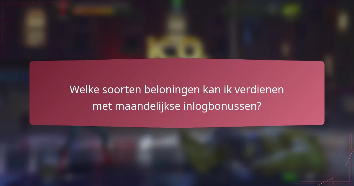 Welke soorten beloningen kan ik verdienen met maandelijkse inlogbonussen?