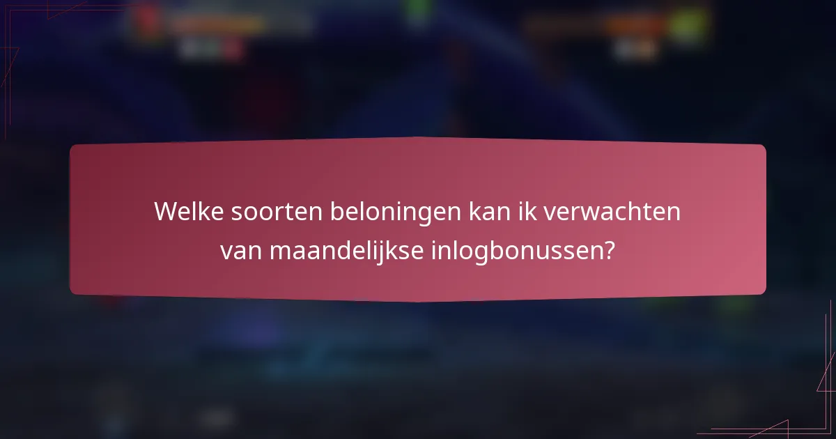 Welke soorten beloningen kan ik verwachten van maandelijkse inlogbonussen?