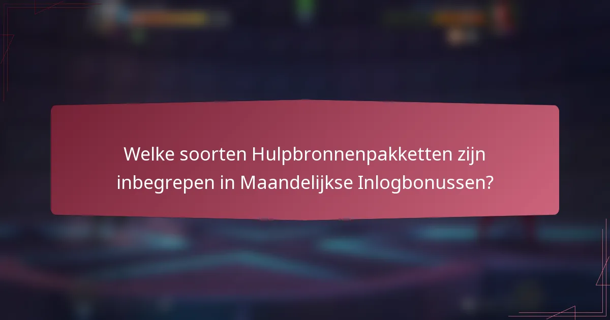 Welke soorten Hulpbronnenpakketten zijn inbegrepen in Maandelijkse Inlogbonussen?