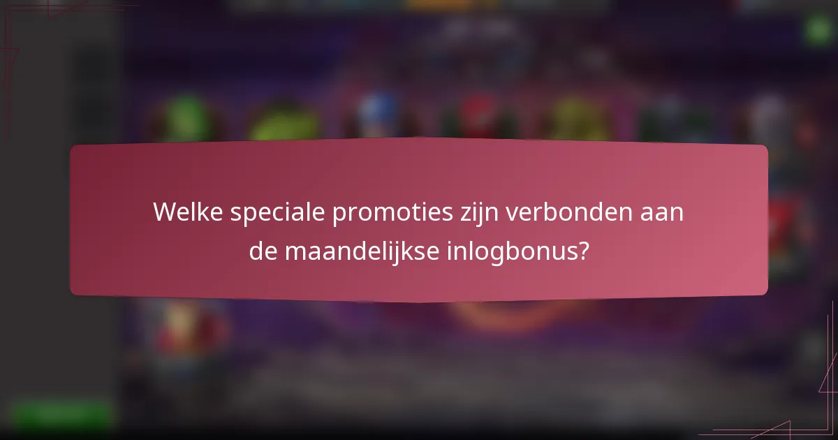 Welke speciale promoties zijn verbonden aan de maandelijkse inlogbonus?