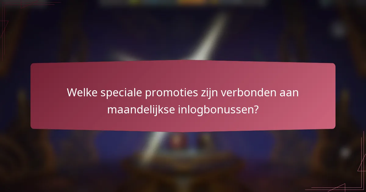 Welke speciale promoties zijn verbonden aan maandelijkse inlogbonussen?