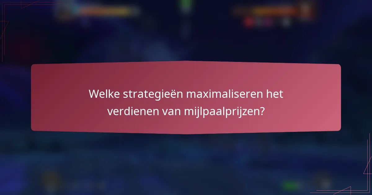Welke strategieën maximaliseren het verdienen van mijlpaalprijzen?