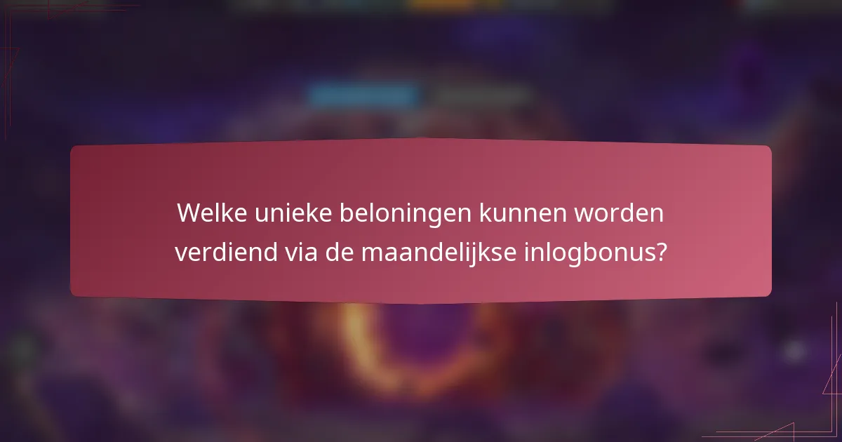 Welke unieke beloningen kunnen worden verdiend via de maandelijkse inlogbonus?