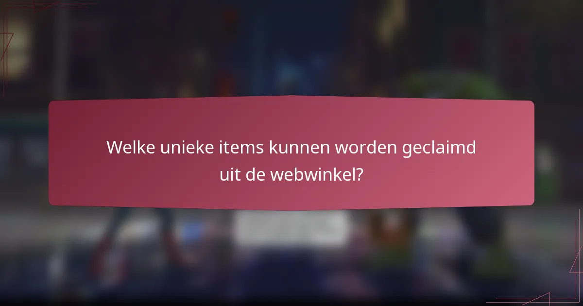 Welke unieke items kunnen worden geclaimd uit de webwinkel?